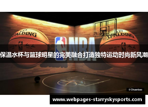 保温水杯与篮球明星的完美融合打造独特运动时尚新风潮