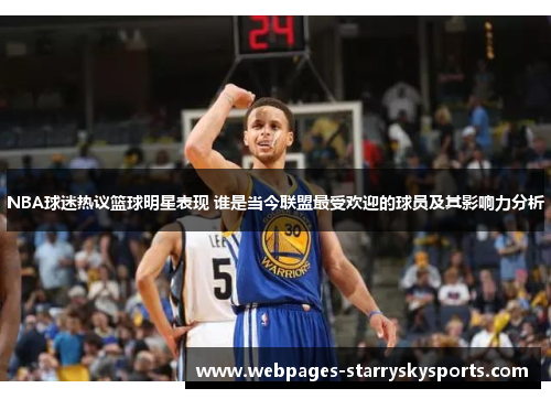 NBA球迷热议篮球明星表现 谁是当今联盟最受欢迎的球员及其影响力分析