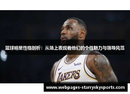 篮球明星性格剖析：从场上表现看他们的个性魅力与领导风范