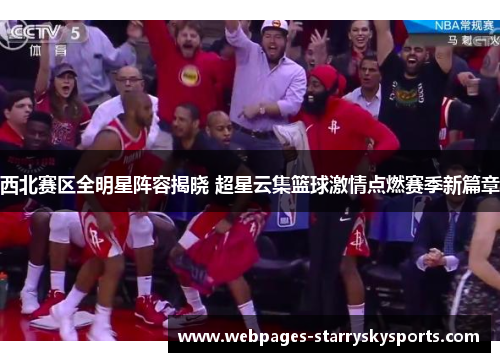 西北赛区全明星阵容揭晓 超星云集篮球激情点燃赛季新篇章
