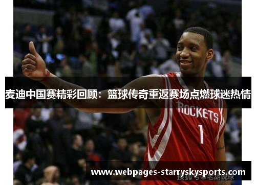 麦迪中国赛精彩回顾：篮球传奇重返赛场点燃球迷热情