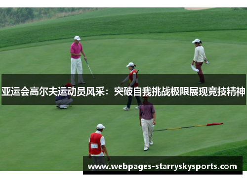 亚运会高尔夫运动员风采：突破自我挑战极限展现竞技精神